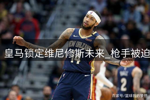 皇马锁定维尼修斯未来 枪手被迫调整转会策略