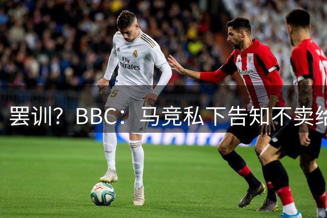 罢训？BBC：马竞私下告知不卖给巴萨后，小蜘蛛便再未参加过训练